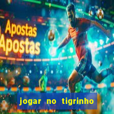 jogar no tigrinho sem deposito